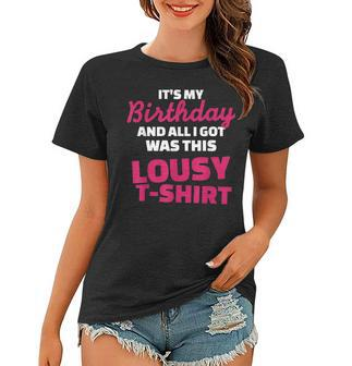 Its My Birthday And All I Got Was This Lousy Women T-shirt | Mazezy CA