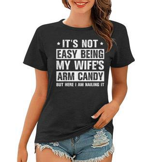 Its Not Easy Being My Wifes Arm Candy Here I Am Nailing It Women T-shirt - Seseable