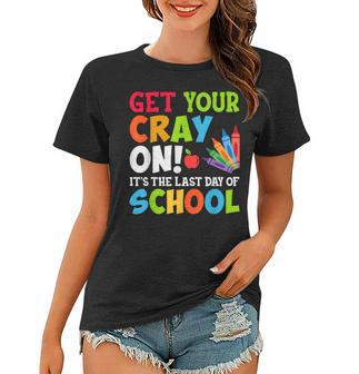 Last Day Of School Get Your Cray On Funny Teacher Women T-shirt - Seseable