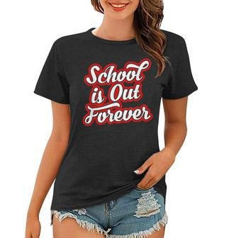 School Is Out Forever Funny Retirement & Graduation Women T-shirt | Mazezy