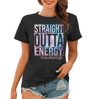 Teacher Straight Outta Energy Teacher Life Tie Dye Women T-shirt - Seseable