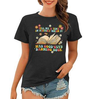 Tell Me A Time In History Good Guys Banning Book Groovy Women T-shirt | Mazezy