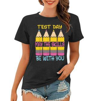 Test Day May The Skills Be With You Testing Day Teacher Women T-shirt - Thegiftio UK