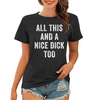 Vintage All This And A Nice Dick Too Offensive Adult Humor Women T-shirt | Mazezy