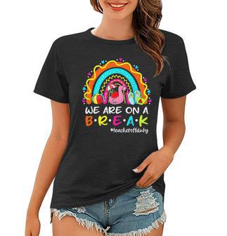 We Are On A Break Rainbow Flamingo Teacher Off Duty Summer Women T-shirt - Thegiftio UK