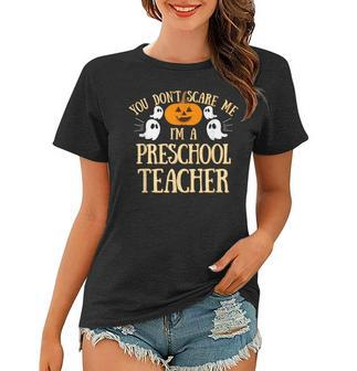 You Cant Dont Scare Me Im A Preschool Teacher Preschool Teacher Funny Gifts Women T-shirt | Mazezy
