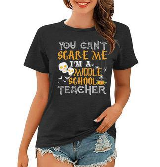You Cant Scare Me Im A Middle School Teacher Halloween Middle School Teacher Funny Gifts Women T-shirt | Mazezy