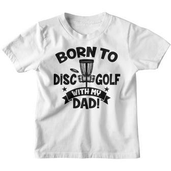 Kids Born To Disc Golf With My Dad Disc Golf Lover Baby Toddler Youth T-shirt | Mazezy