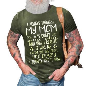 I Always Thought My Mom Was Crazy Now I Realize It Was Me Gifts For Mom Funny Gifts 3D Print Casual Tshirt | Mazezy