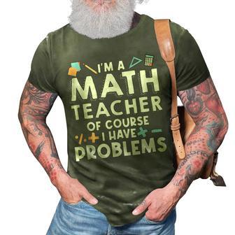Im A Math Teacher Of Course I Have Problem Math Educator Math Funny Gifts 3D Print Casual Tshirt | Mazezy