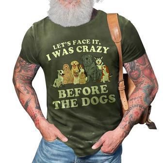 Lets Face It I Was Crazy Before The Dogs IT Funny Gifts 3D Print Casual Tshirt | Mazezy