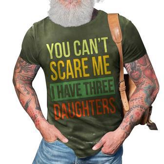 You Cant Scare Me I Have Three Daughters Fathers Day Gift For Mens 3D Print Casual Tshirt - Seseable