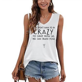 You Dont Have To Be Crazy To Camp Out With Us We Will Train Women's V-neck Tank Top | Mazezy
