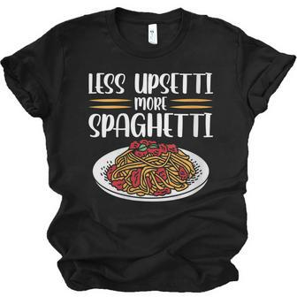Less Upsetti Spaghetti  Gift For Womens Gift For Women Unisex Jersey Short Sleeve Crewneck Tshirt