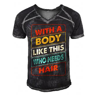 With A Body Like This Who Needs Hair Sexy Bald Dad Gift For Mens Gift For Women Men's Short Sleeve V-neck 3D Print Retro Tshirt | Mazezy