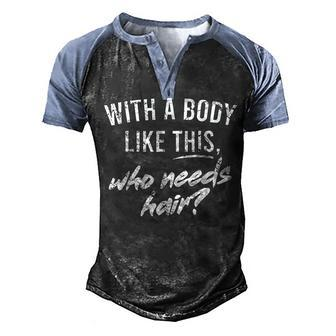 With A Body Like This Who Needs Hair Bald Dad Bod Men's Henley Raglan T-Shirt | Mazezy