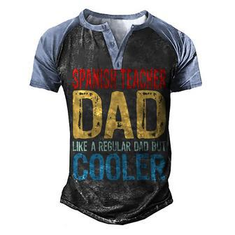 Spanish Teacher Dad Like A Regular Dad But Cooler Men's Henley Raglan T-Shirt