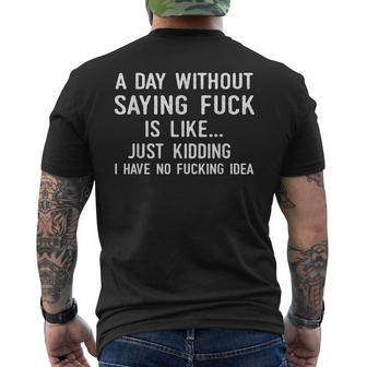 A Day Without Saying Fuck No Fucking Idea Funny Humor Gift Humor Funny Gifts Mens Back Print T-shirt | Mazezy
