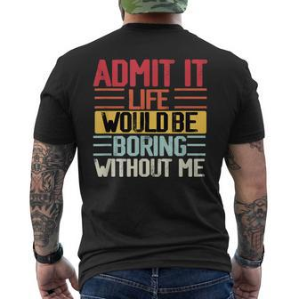 Admit It Life Would Be Boring Without Me Funny People Saying Mens Back Print T-shirt - Seseable