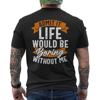 Admit It Life Would Be Boring Without Me Funny Quote Mens Back Print T-shirt | Mazezy