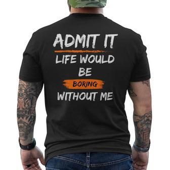 Admit It Life Would Be Boring Without Me Funny Saying Men's Crewneck Short Sleeve Back Print T-shirt - Monsterry
