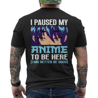 Anime Otaku I Paused My Anime To Be Here This Better Be Good Mens Back Print T-shirt - Seseable
