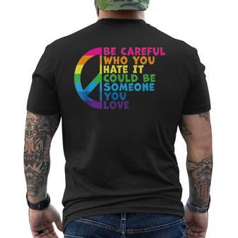 Be Careful Who You Hate It Could Be Someone You Love Mens Back Print T-shirt | Mazezy