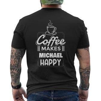 Coffee Makes Michael Happy Funny Michael Name Saying Mens Back Print T-shirt | Mazezy