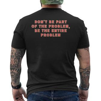 Dont Be Part Of The Problem Be The Entire Problem Funny Mens Back Print T-shirt - Monsterry