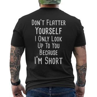 Don’T Flatter Yourself Only Look Up To You Because I’M Short Mens Back Print T-shirt | Mazezy