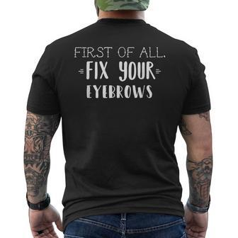 First Of All Fix Your Eyebrows Makeup Men's T-shirt Back Print | Mazezy