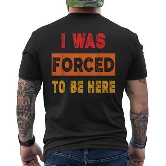 I Was Forced To Be Here Sarcasm Men's T-shirt Back Print | Mazezy