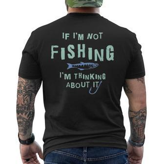 Funny If Im Not Fishing Im Thinking About It IT Funny Gifts Mens Back Print T-shirt | Mazezy