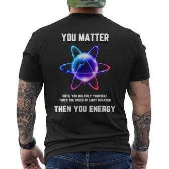 Science Atom Science You Matter Energy Science Pun Men's T-shirt Back Print - Monsterry