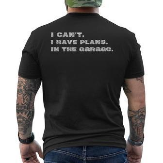 I Cant I Have Plans In The Garage Fathers Day Car Mechanic Mechanic Funny Gifts Funny Gifts Mens Back Print T-shirt