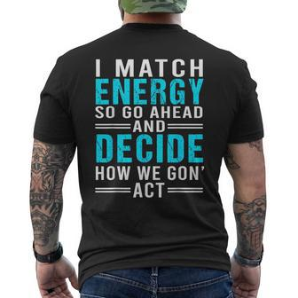 I Match Energy So Go Ahead And Decide How We Gon Act Funny Mens Back Print T-shirt | Mazezy