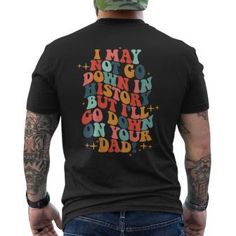 I May Not Go Down In History But Ill Go Down On Your Dad Mens Back Print T-shirt | Seseable CA