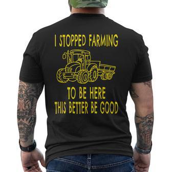 I Stopped Farming To Be Here This Better Be Good Mens Back Print T-shirt | Mazezy