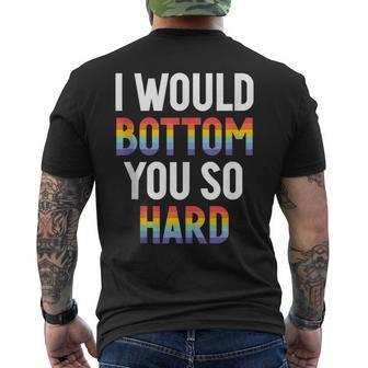 I Would Bottom You So Hard Gay Mens Back Print T-shirt | Mazezy