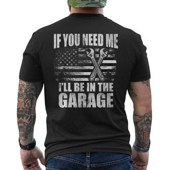 If You Need Me Ill Be In The Garage Car Dad Mechanics  Mens Back Print T-shirt