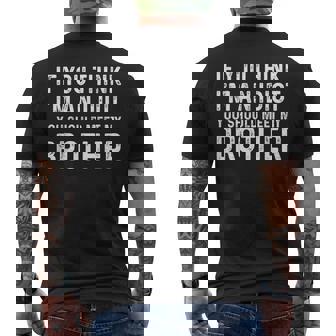 If You Think Im An Idiot You Should Meet My Brother Funny Funny Gifts For Brothers Mens Back Print T-shirt | Mazezy