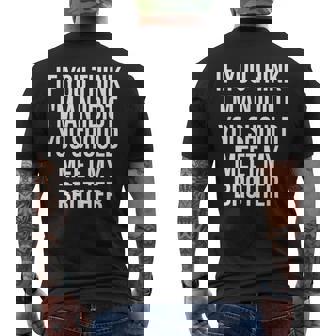 If You Think Im An Idiot You Should Meet My Brother Funny Funny Gifts For Brothers Mens Back Print T-shirt | Mazezy