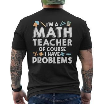 Im A Math Teacher Of Course I Have Problem Math Educator Math Funny Gifts Mens Back Print T-shirt | Mazezy