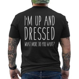 Im Up And Dressed What More Do You Want Humor Saying Mens Back Print T-shirt - Thegiftio UK