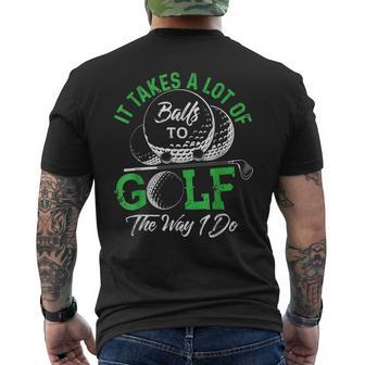 It Takes A Lot Of Balls To Golf The Way I Do Golf IT Funny Gifts Mens Back Print T-shirt | Mazezy