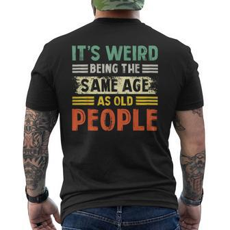Its Weird Being The Same Age As Old People Retro Funny Mens Back Print T-shirt | Mazezy