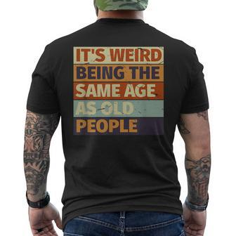 Its Weird Being The Same Age As Old People Retro Sarcastic Funny Designs Gifts For Old People Funny Gifts Mens Back Print T-shirt | Mazezy