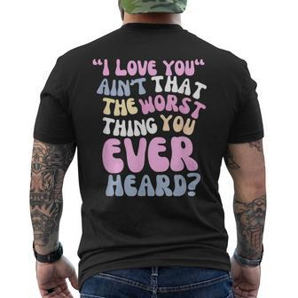 I Love You Ain’T That The Worst Thing You Ever Head Men's T-shirt Back Print | Mazezy AU