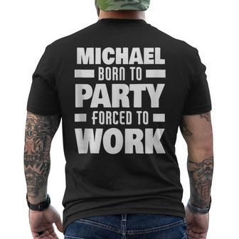 Michael Born To Party Forced To Work Funny Michael Name Mens Back Print T-shirt | Mazezy