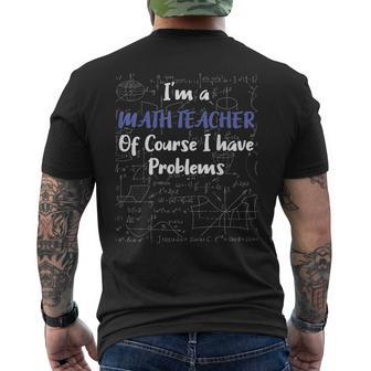 Middle School Math Teacher Of Course I Have Problems Math Funny Gifts Mens Back Print T-shirt | Mazezy